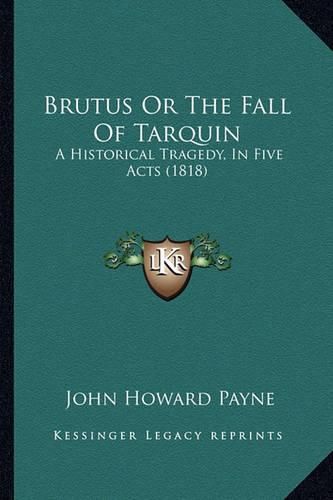 Brutus or the Fall of Tarquin: A Historical Tragedy, in Five Acts (1818)