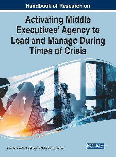 Cover image for Handbook of Research on Activating Middle Executives' Agency to Lead and Manage During Times of Crisis