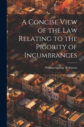 Cover image for A Concise View of the Law Relating to the Priority of Incumbrances