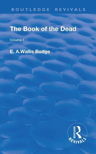 Revival: The Book of The Dead Vol 1 (1909): The Chapters of Coming Forth By Day or The Theban Recension of The Book of The Dead: Volume I