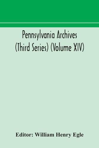 Pennsylvania archives (Third Series) (Volume XIV)