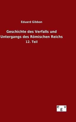 Geschichte des Verfalls und Untergangs des Roemischen Reichs