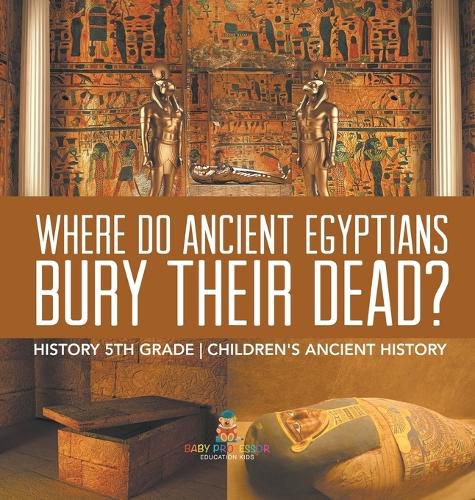 Cover image for Where Did Ancient Egyptians Bury Their Dead? - History 5th Grade Children's Ancient History