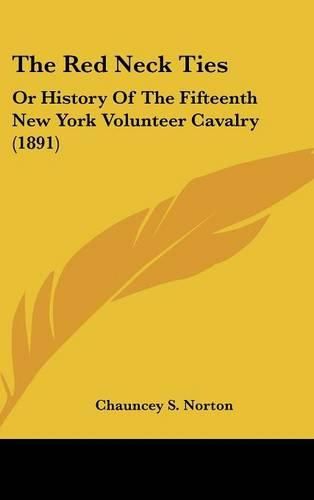 Cover image for The Red Neck Ties: Or History of the Fifteenth New York Volunteer Cavalry (1891)