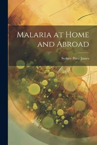 Cover image for Malaria at Home and Abroad