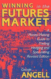 Cover image for Winning In The Future Markets: A Money-Making Guide to Trading Hedging and Speculating, Revised Edition