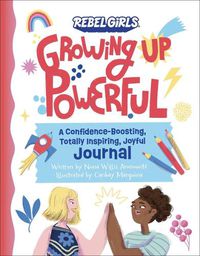 Cover image for Growing Up Powerful Journal: A Confidence Boosting, Totally Inspiring, Joyful Journal