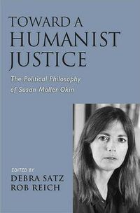 Cover image for Toward a Humanist Justice: The Political Philosophy of Susan Moller Okin