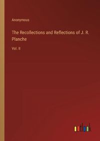 Cover image for The Recollections and Reflections of J. R. Planche