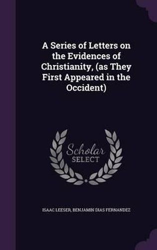 Cover image for A Series of Letters on the Evidences of Christianity, (as They First Appeared in the Occident)