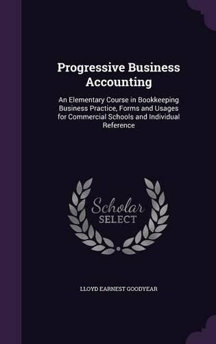 Cover image for Progressive Business Accounting: An Elementary Course in Bookkeeping Business Practice, Forms and Usages for Commercial Schools and Individual Reference