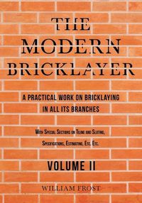 Cover image for The Modern Bricklayer - A Practical Work on Bricklaying in all its Branches - Volume II