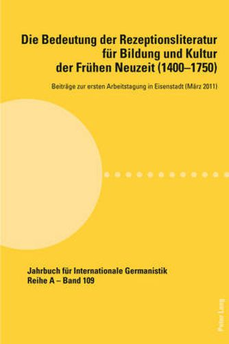 Cover image for Die Bedeutung der Rezeptionsliteratur fur Bildung und Kultur der Fruhen Neuzeit (1400-1750), Bd. 1; Beitrage zur ersten Arbeitstagung in Eisenstadt (Marz 2011)