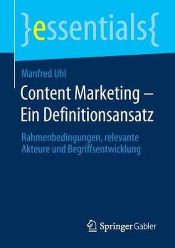 Cover image for Content Marketing - Ein Definitionsansatz: Rahmenbedingungen, relevante Akteure und Begriffsentwicklung