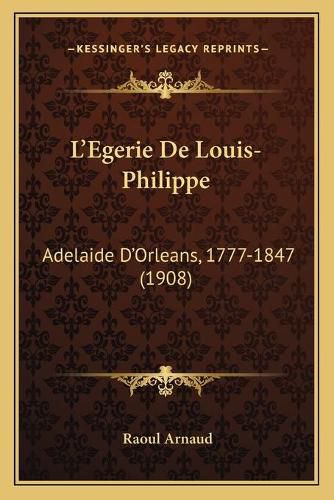 L'Egerie de Louis-Philippe: Adelaide D'Orleans, 1777-1847 (1908)