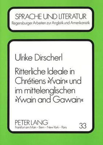 Cover image for Ritterliche Ideale in Chretiens Yvain Und Im Mittelenglischen Ywain and Gawain: Von -Amour Courtois- Zu -Trew Luf-, Vom -Frans Chevaliers Deboneire- Zum -Man of Mekyl Myght-