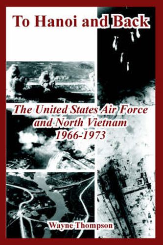 Cover image for To Hanoi and Back: The United States Air Force and North Vietnam 1966-1973