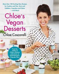 Cover image for Chloe's Vegan Desserts: More than 100 Exciting New Recipes for Cookies and Pies, Tarts and Cobblers, Cupcakes and Cakes--and More!
