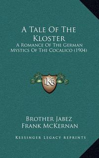 Cover image for A Tale of the Kloster: A Romance of the German Mystics of the Cocalico (1904)