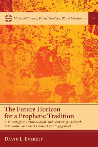 Cover image for The Future Horizon for a Prophetic Tradition: A Missiological, Hermeneutical, and Leadership Approach to Education and Black Church Civic Engagement