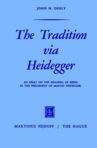 Cover image for The Tradition via Heidegger: An Essay on the Meaning of Being in the Philosophy of Martin Heidegger