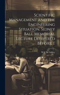 Cover image for Scientific Management and the Engineering Situation. Sidney Ball Memorial Lecture Delivered Before T