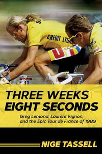 Cover image for Three Weeks, Eight Seconds: Greg Lemond, Laurent Fignon, and the Epic Tour de France of 1989
