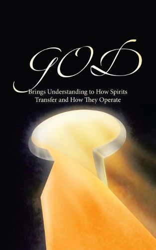 Cover image for GOD Brings Understanding to How Spirits Transfer and How They Operate