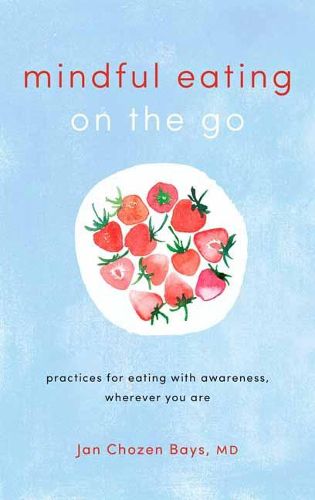 Cover image for Mindful Eating on the Go: Practices for Eating with Awareness, Wherever You Are