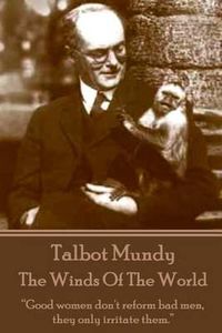 Cover image for Talbot Mundy - The Winds Of The World: Good women don't reform bad men, they only irritate them.