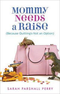 Cover image for Mommy Needs a Raise (Because Quitting's Not an Option)