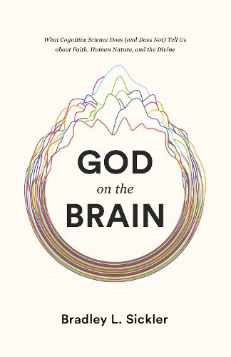Cover image for God on the Brain: What Cognitive Science Does (and Does Not) Tell Us about Faith, Human Nature, and the Divine