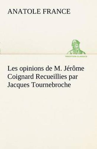 Cover image for Les opinions de M. Jerome Coignard Recueillies par Jacques Tournebroche