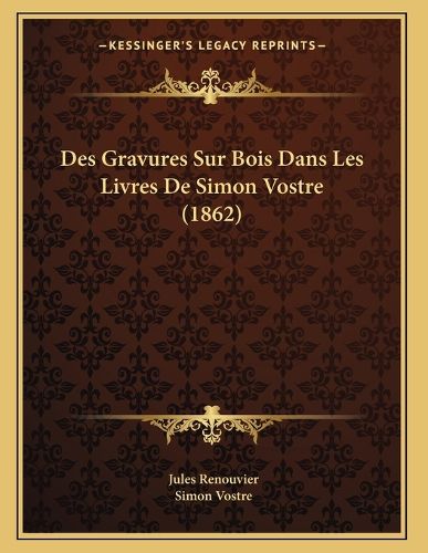 Cover image for Des Gravures Sur Bois Dans Les Livres de Simon Vostre (1862)