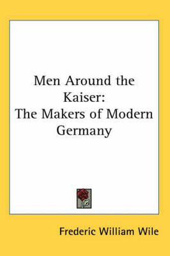 Cover image for Men Around the Kaiser: The Makers of Modern Germany