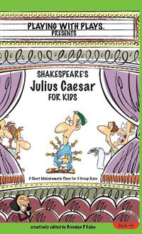 Cover image for Shakespeare's Julius Caesar for Kids: 3 Short Melodramatic Plays for 3 Group Sizes