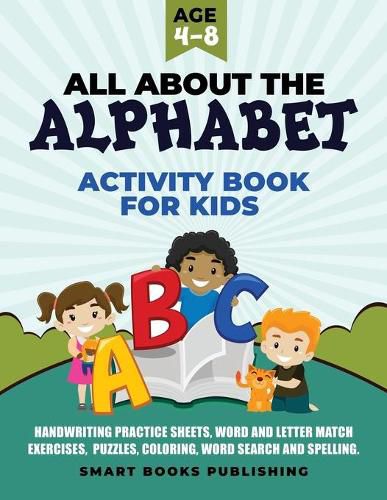 Cover image for All About the Alphabet Activity Book for Kids 4-8: Handwriting Practice Sheets, Word and Letter Match Exercises, Puzzles, Letter Recognition, Coloring, Word Search and Spelling.