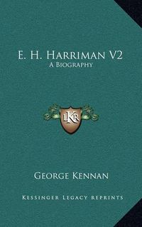 Cover image for E. H. Harriman V2: A Biography