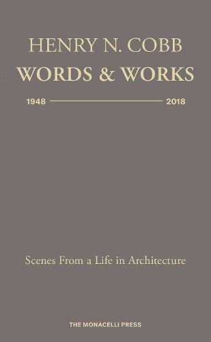 Cover image for Henry N. Cobb: Words and Works 1948-2018: Scenes from a Life in Architecture