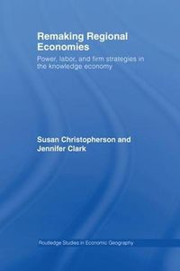 Cover image for Remaking Regional Economies: Power, Labor, and Firm Strategies in the Knowledge Economy