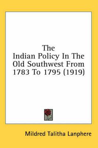 Cover image for The Indian Policy in the Old Southwest from 1783 to 1795 (1919)