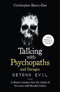 Cover image for Talking With Psychopaths and Savages: Beyond Evil: From the UK's No. 1 True Crime author