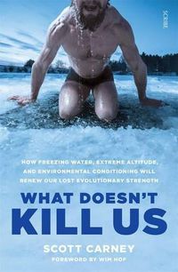 Cover image for What Doesn't Kill Us: how freezing water, extreme altitude, and environmental conditioning will renew our lost evolutionary strength