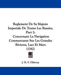 Cover image for Reglement De Sa Majeste Imperiale De Toutes Les Russies, Part 2: Concernant La Navigation Commercante Sur Les Grandes Rivieres, Lacs Et Mers (1782)