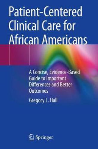 Cover image for Patient-Centered Clinical Care for African Americans: A Concise, Evidence-Based Guide to Important Differences and Better Outcomes