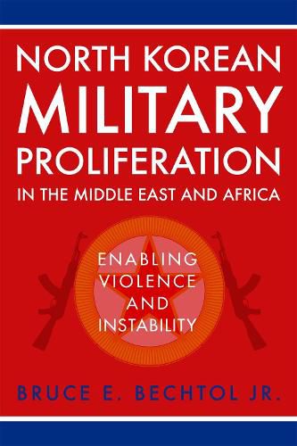 Cover image for North Korean Military Proliferation in the Middle East and Africa: Enabling Violence and Instability