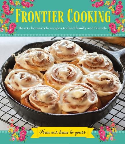 Cover image for Frontier Cooking: Hearty Homestyle Recipes to Feed Family and Friends