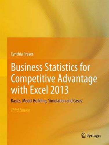 Cover image for Business Statistics for Competitive Advantage with Excel 2013: Basics, Model Building, Simulation and Cases