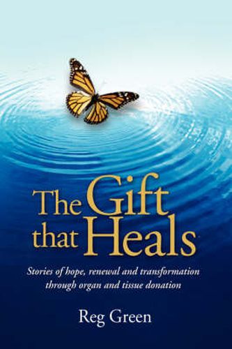 Cover image for The Gift That Heals: Stories of Hope, Renewal and Transformation Through Organ and Tissue Donation