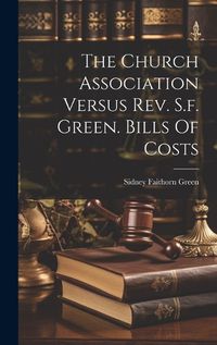 Cover image for The Church Association Versus Rev. S.f. Green. Bills Of Costs